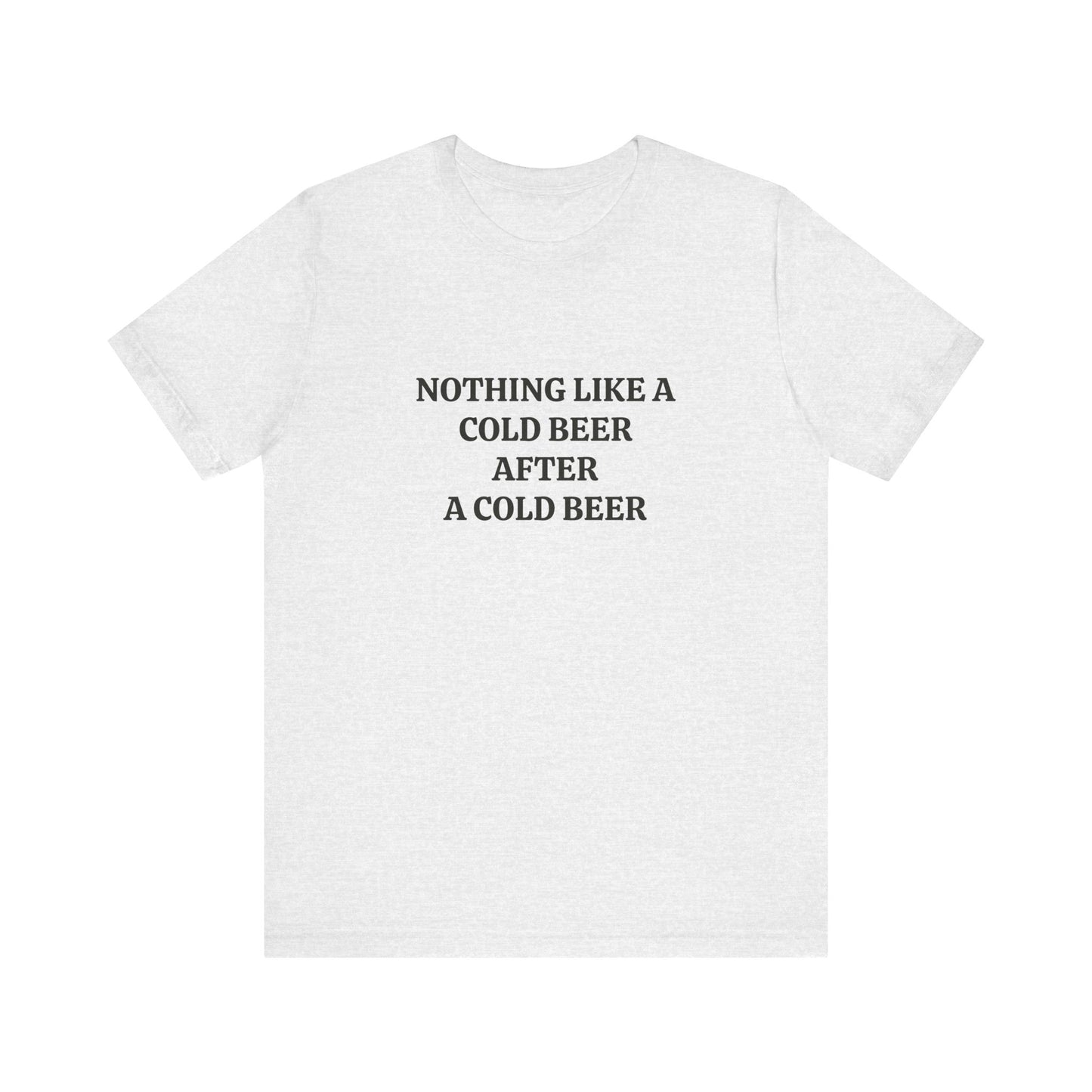 "Nothing Like a Cold Beer" Unisex Tee