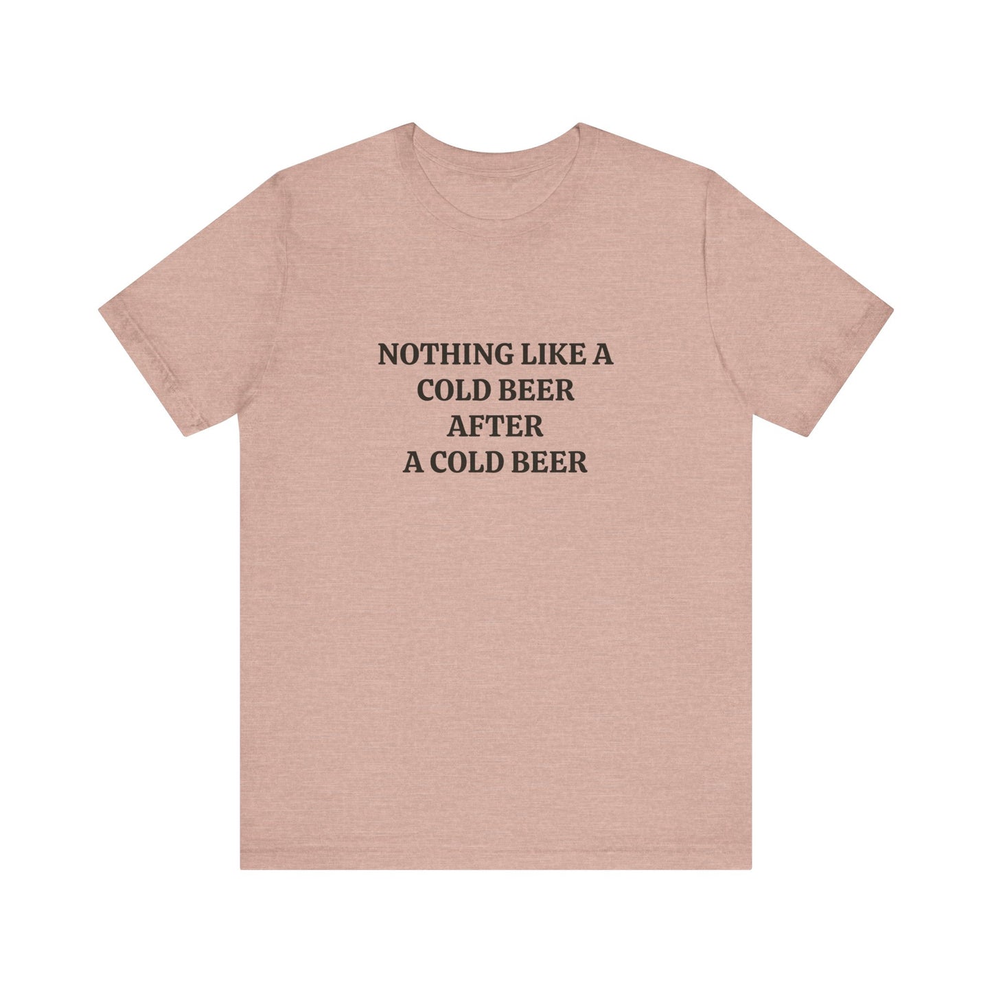"Nothing Like a Cold Beer" Unisex Tee