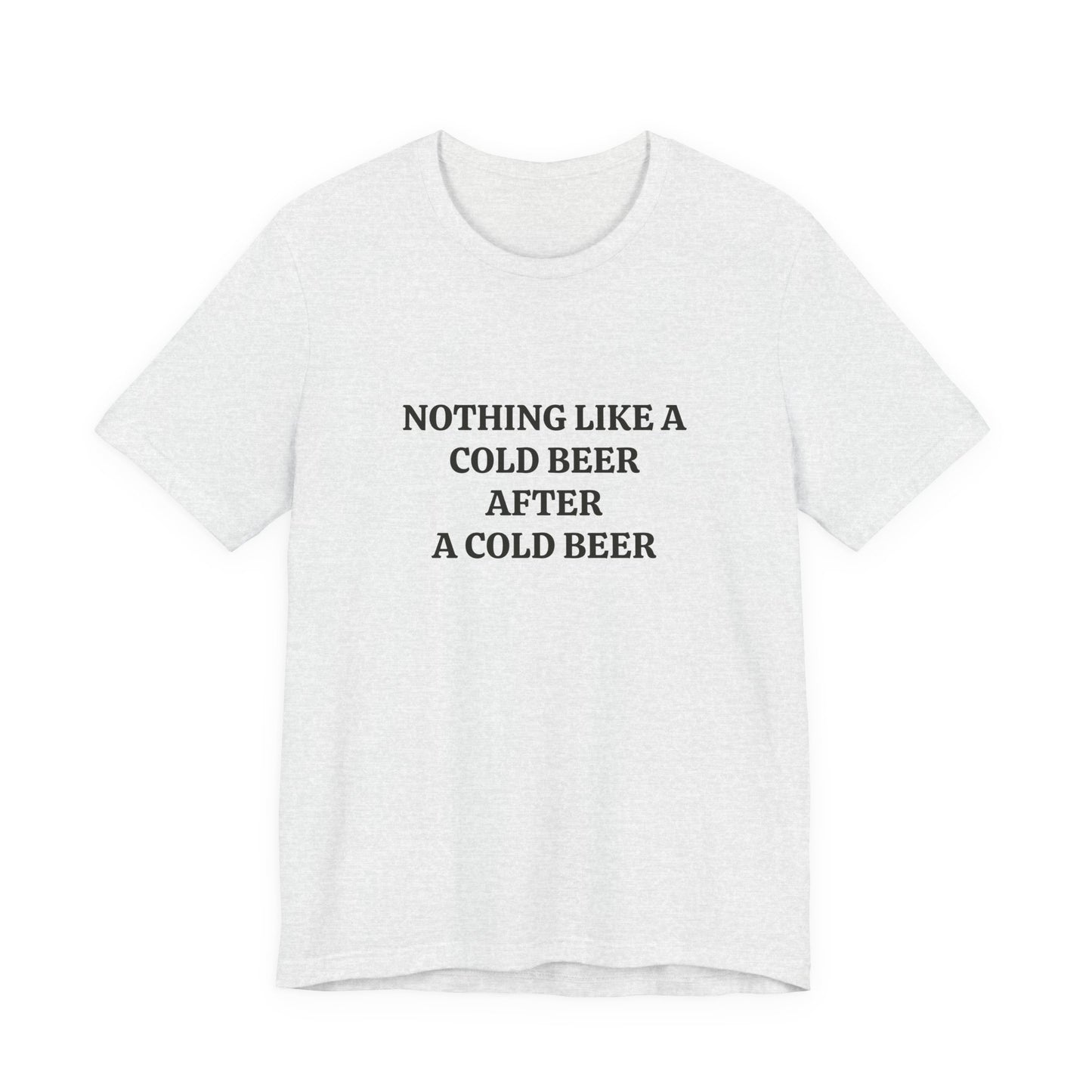 "Nothing Like a Cold Beer" Unisex Tee