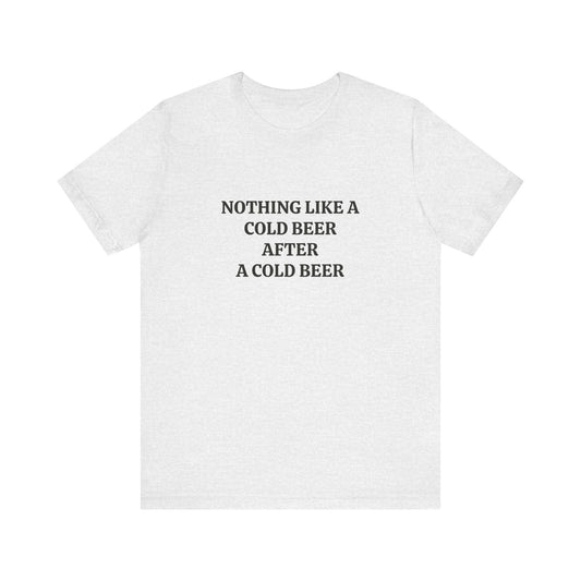 "Nothing Like a Cold Beer" Unisex Tee